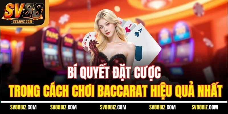Bí Quyết Đặt Cược trong cách chơi Baccarat Hiệu Quả Nhất