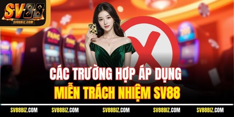 Các Trường Hợp Áp Dụng Miễn Trách Nhiệm SV88