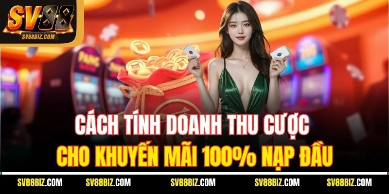 Cách Tính Doanh Thu Cược Cho Khuyến Mãi 100% Nạp Đầu