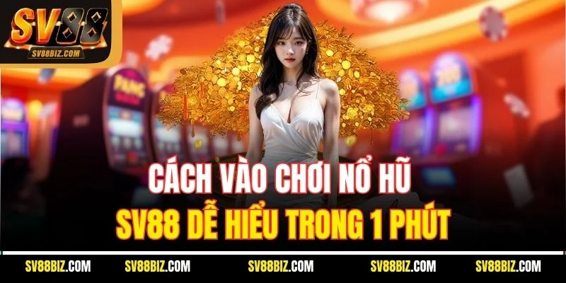 Cách Vào Chơi Nổ Hũ SV88 Dễ Hiểu Trong 1 Phút