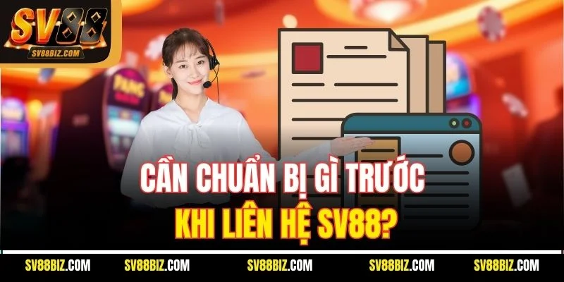 Cần Chuẩn Bị Gì Trước Khi Liên Hệ SV88?
