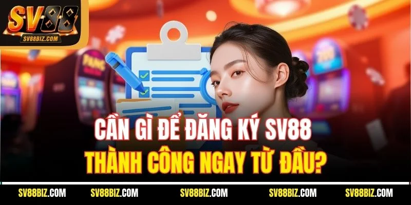 Cần Gì Để Đăng Ký SV88 Thành Công Ngay Từ Đầu?