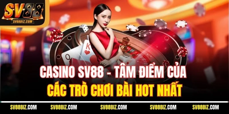 Casino SV88 – Tâm Điểm Của Các Trò Chơi Bài Hot Nhất