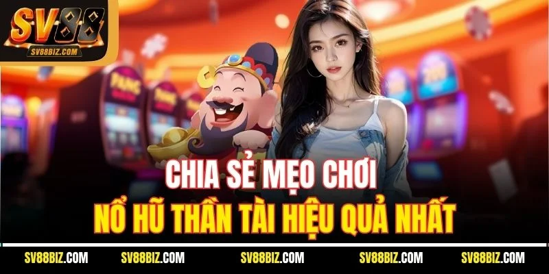 Chia Sẻ Mẹo Chơi Nổ Hũ Thần Tài Hiệu Quả Nhất