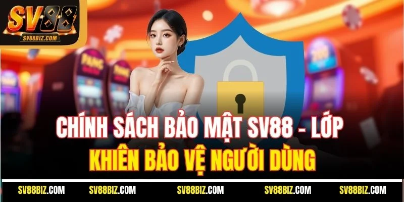 Chính Sách Bảo Mật SV88 – Lớp Khiên Bảo Vệ Người Dùng
