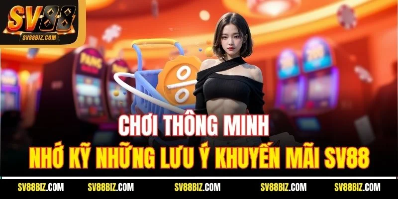 Chơi Thông Minh – Nhớ Kỹ Những Lưu Ý Khuyến Mãi SV88