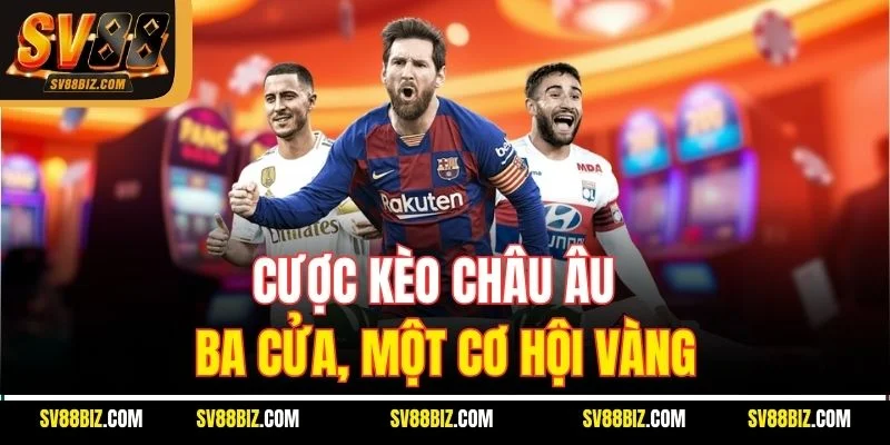 Cược Kèo Châu Âu – Ba Cửa, Một Cơ Hội Vàng