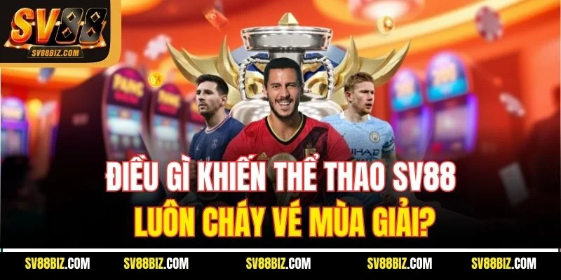 Điều Gì Khiến Thể Thao SV88 Luôn Cháy Vé Mùa Giải?
