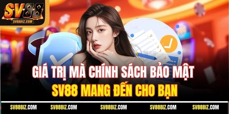 Giá Trị Mà Chính Sách Bảo Mật SV88 Mang Đến Cho Bạn
