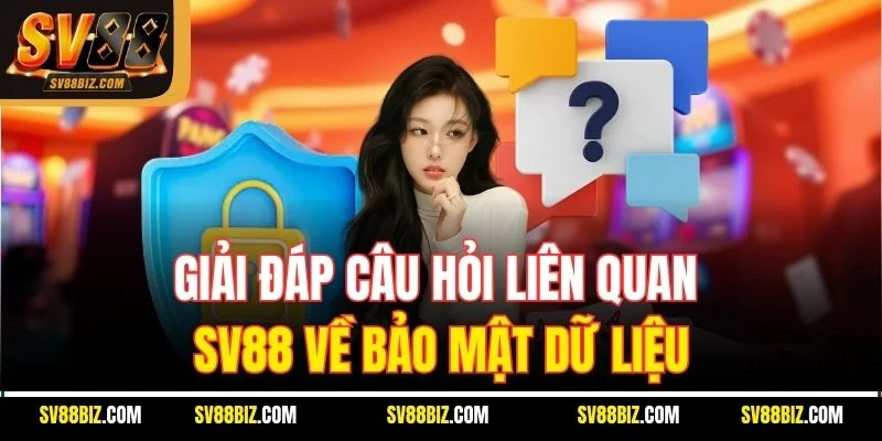 Giải Đáp Câu Hỏi Liên Quan SV88 Về Bảo Mật Dữ Liệu