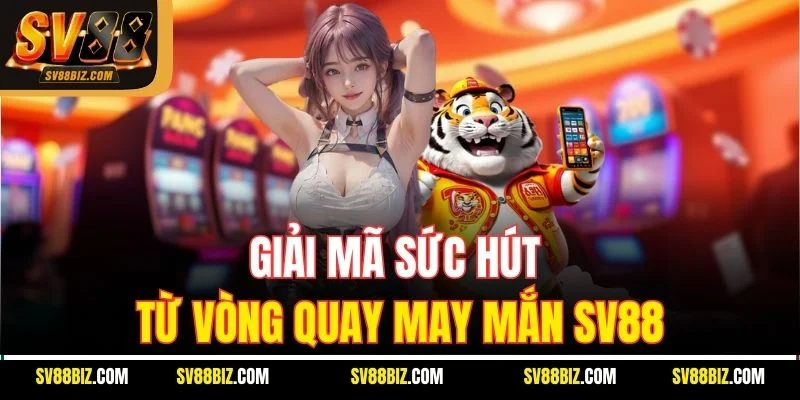 Giải Mã Sức Hút Từ Vòng Quay May Mắn SV88