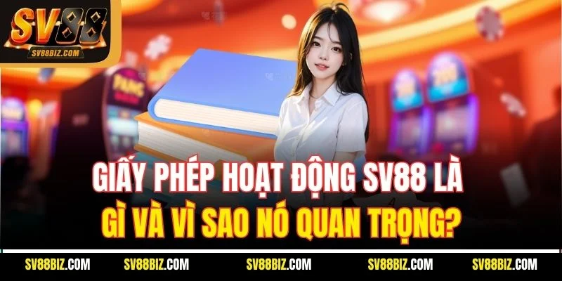 Giấy Phép Hoạt Động SV88 Là Gì Và Vì Sao Nó Quan Trọng?