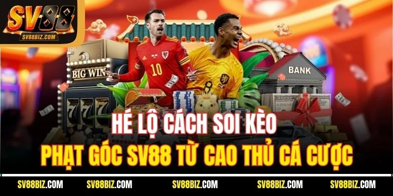 Hé Lộ Cách Soi Kèo Phạt Góc SV88 Từ Cao Thủ Cá Cược