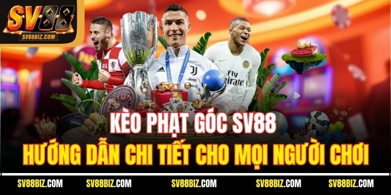 Kèo Phạt Góc SV88: Hướng Dẫn Chi Tiết Cho Mọi Người Chơi
