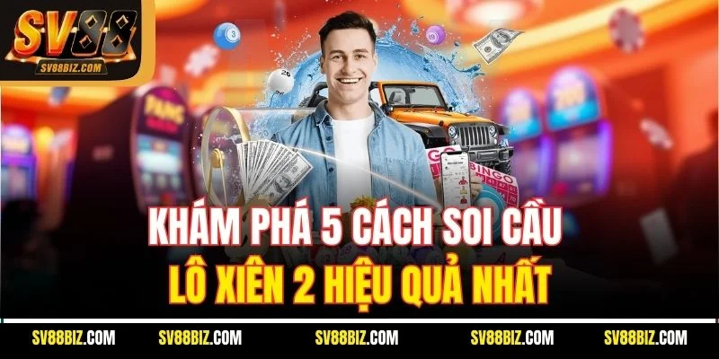 Khám Phá 5 Cách Soi Cầu Lô Xiên 2 Hiệu Quả Nhất