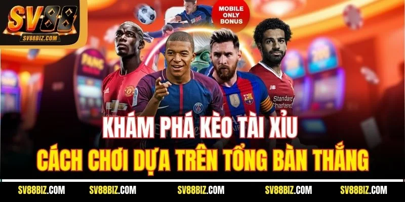 Khám Phá Kèo Tài Xỉu – Cách Chơi Dựa Trên Tổng Bàn Thắng