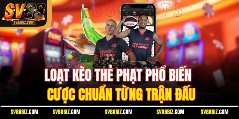 Loạt Kèo Thẻ Phạt Phổ Biến – Cược Chuẩn Từng Trận Đấu