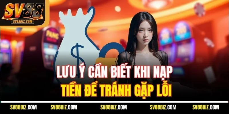 Lưu Ý Cần Biết Khi Nạp Tiền SV88 Để Tránh Gặp Lỗi