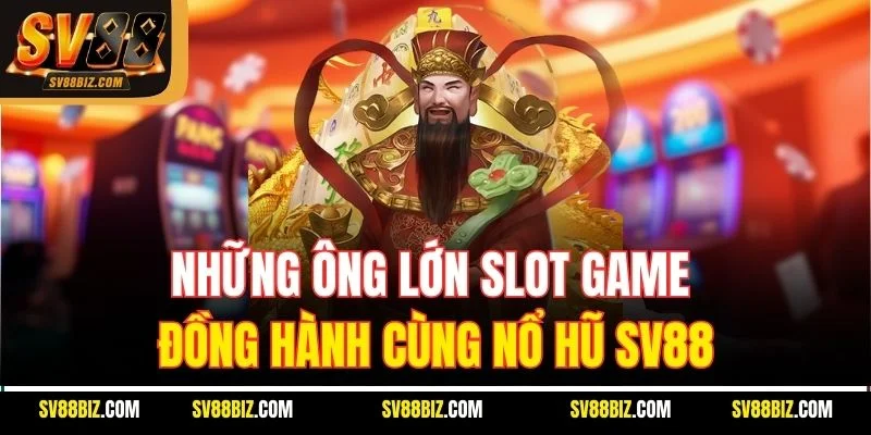 Những Ông Lớn Slot Game Đồng Hành Cùng Nổ Hũ SV88