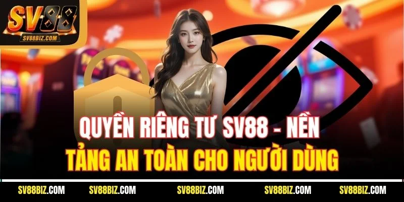 Quyền Riêng Tư SV88 – Nền Tảng An Toàn Cho Người Dùng