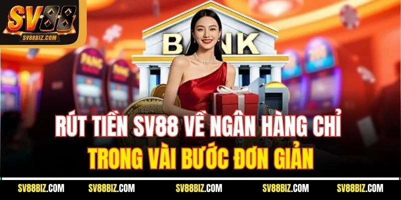 Rút Tiền SV88 Về Ngân Hàng Chỉ Trong Vài Bước Đơn Giản