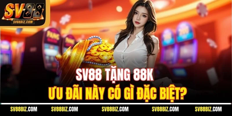 SV88 Tặng 88K – Ưu Đãi Này Có Gì Đặc Biệt?