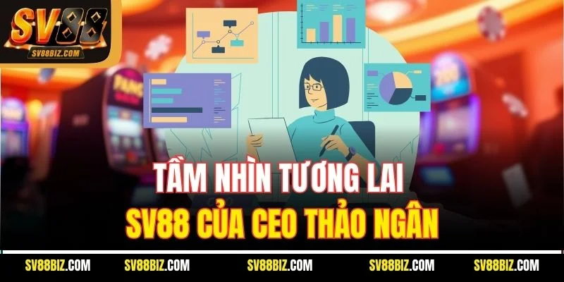 Tầm Nhìn Tương Lai SV88 Của CEO Thảo Ngân