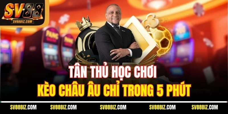 Tân Thủ Học Chơi Kèo Châu Âu Chỉ Trong 5 Phút
