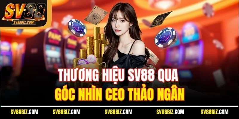 CEO Thảo Ngân – Hành Trình Xây Dựng Thương Hiệu SV88