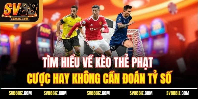 Tìm Hiểu Về Kèo Thẻ Phạt – Cược Hay Không Cần Đoán Tỷ Số