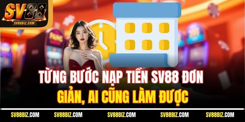 Từng Bước Nạp Tiền SV88 Đơn Giản, Ai Cũng Làm Được