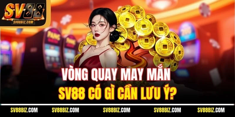 Vòng Quay May Mắn SV88 Có Gì Cần Lưu Ý?