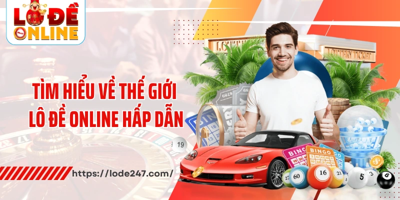 Tìm hiểu về thế giới lô đề online hấp dẫn